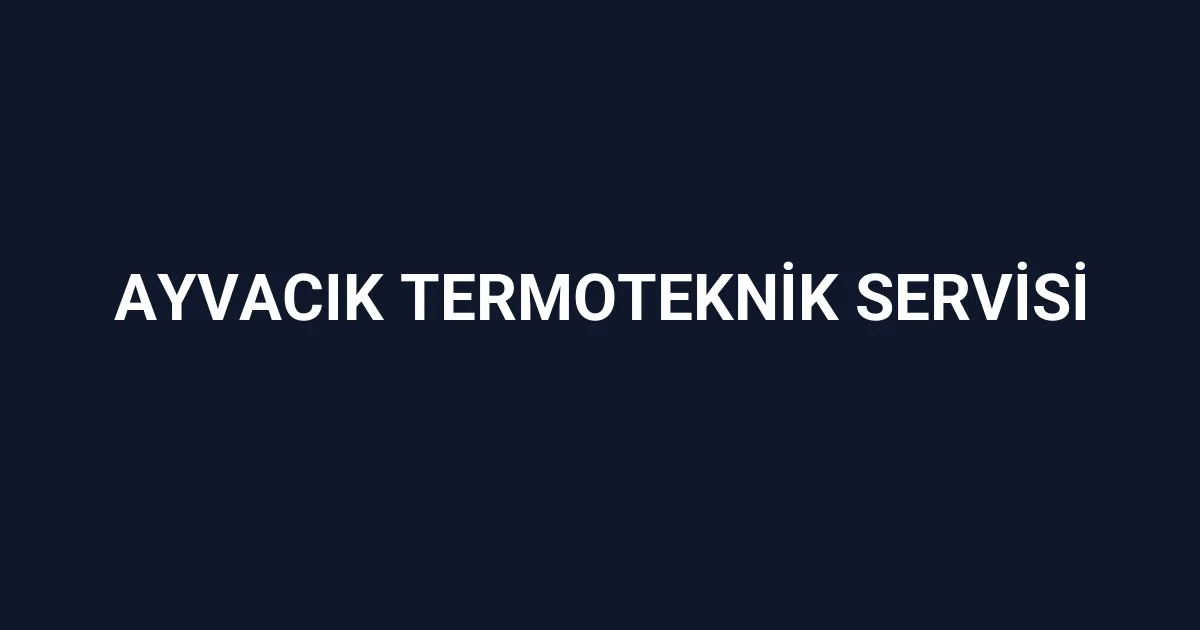 Ayvacık Termoteknik Servisi
